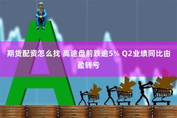 期货配资怎么找 高途盘前跌逾5% Q2业绩同比由盈转亏