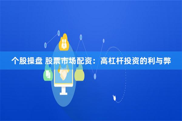 个股操盘 股票市场配资：高杠杆投资的利与弊