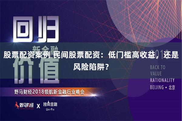 股票配资案例 民间股票配资：低门槛高收益，还是风险陷阱？