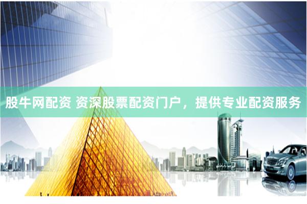 股牛网配资 资深股票配资门户，提供专业配资服务